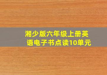 湘少版六年级上册英语电子书点读10单元