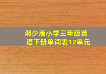 湘少版小学三年级英语下册单词表12单元