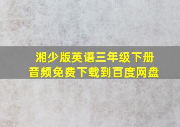 湘少版英语三年级下册音频免费下载到百度网盘