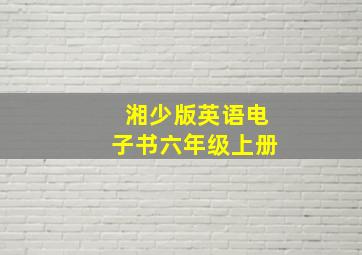 湘少版英语电子书六年级上册