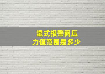 湿式报警阀压力值范围是多少