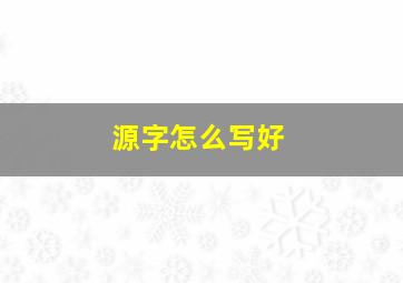 源字怎么写好