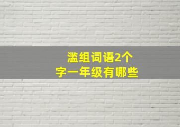 滥组词语2个字一年级有哪些