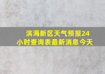 滨海新区天气预报24小时查询表最新消息今天