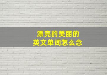 漂亮的美丽的英文单词怎么念