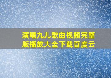 演唱九儿歌曲视频完整版播放大全下载百度云