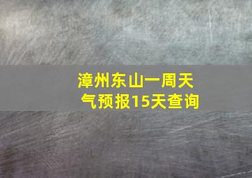 漳州东山一周天气预报15天查询