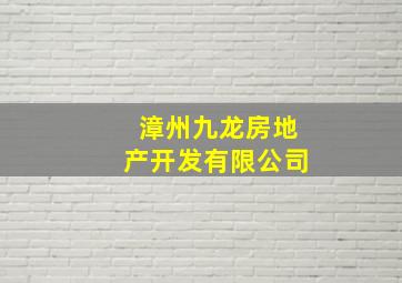 漳州九龙房地产开发有限公司