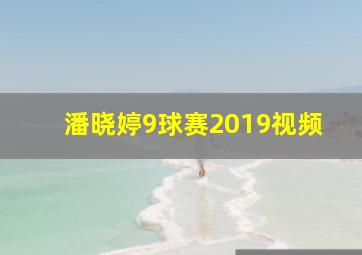 潘晓婷9球赛2019视频