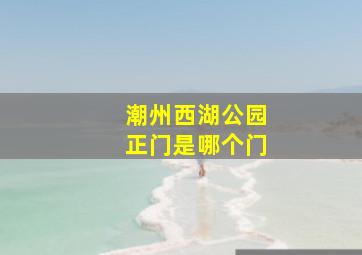 潮州西湖公园正门是哪个门