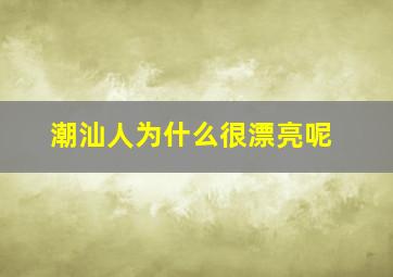 潮汕人为什么很漂亮呢