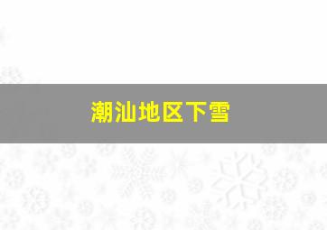 潮汕地区下雪