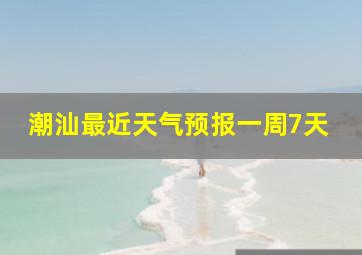 潮汕最近天气预报一周7天