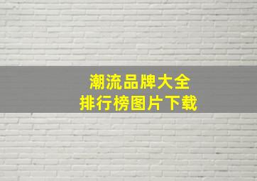 潮流品牌大全排行榜图片下载