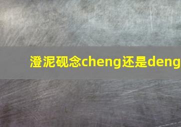 澄泥砚念cheng还是deng