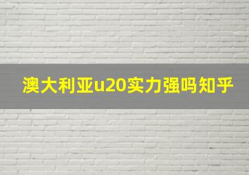 澳大利亚u20实力强吗知乎