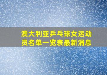 澳大利亚乒乓球女运动员名单一览表最新消息