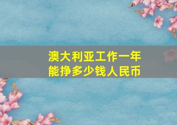 澳大利亚工作一年能挣多少钱人民币