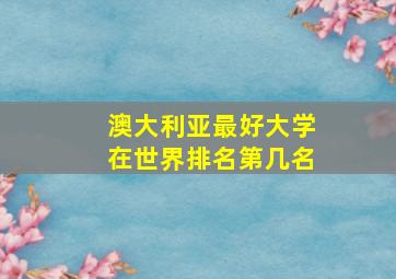 澳大利亚最好大学在世界排名第几名