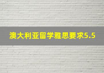 澳大利亚留学雅思要求5.5