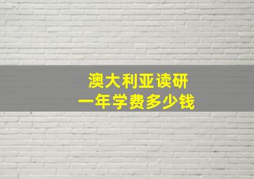 澳大利亚读研一年学费多少钱