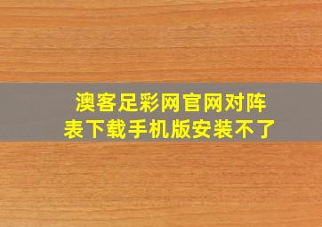 澳客足彩网官网对阵表下载手机版安装不了