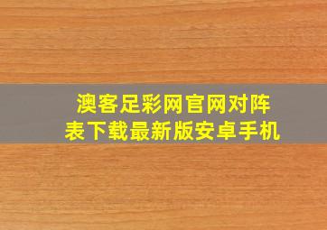 澳客足彩网官网对阵表下载最新版安卓手机