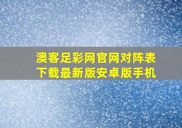 澳客足彩网官网对阵表下载最新版安卓版手机