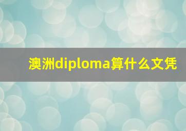 澳洲diploma算什么文凭