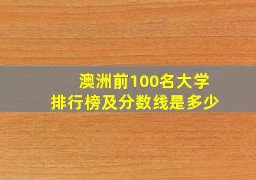 澳洲前100名大学排行榜及分数线是多少