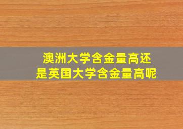 澳洲大学含金量高还是英国大学含金量高呢