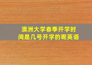 澳洲大学春季开学时间是几号开学的呢英语