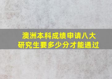 澳洲本科成绩申请八大研究生要多少分才能通过