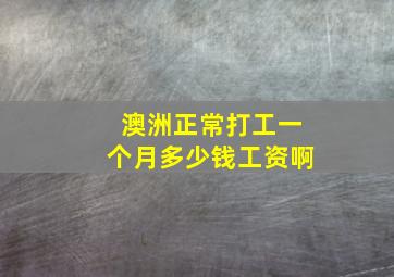 澳洲正常打工一个月多少钱工资啊