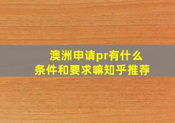 澳洲申请pr有什么条件和要求嘛知乎推荐