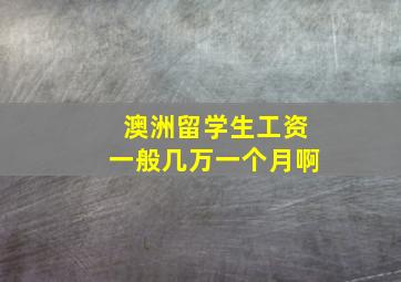 澳洲留学生工资一般几万一个月啊