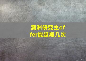 澳洲研究生offer能延期几次