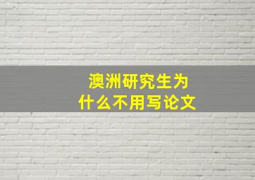 澳洲研究生为什么不用写论文