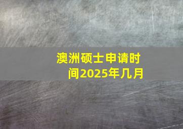 澳洲硕士申请时间2025年几月