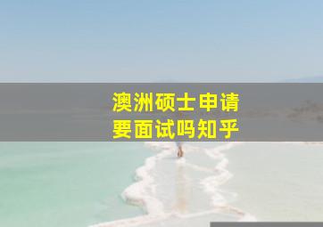 澳洲硕士申请要面试吗知乎