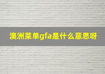 澳洲菜单gfa是什么意思呀