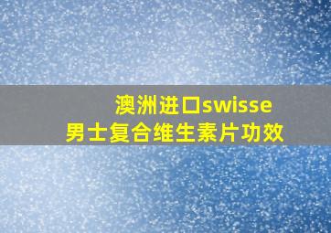 澳洲进口swisse男士复合维生素片功效