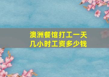 澳洲餐馆打工一天几小时工资多少钱