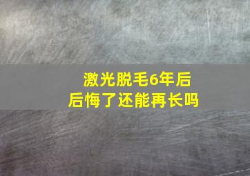 激光脱毛6年后后悔了还能再长吗