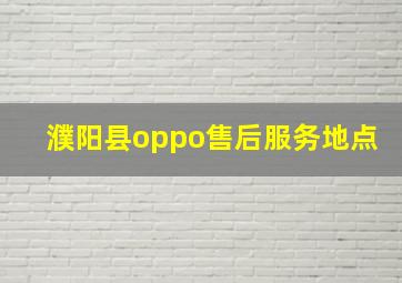 濮阳县oppo售后服务地点