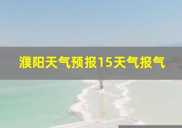 濮阳天气预报15天气报气