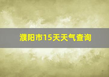 濮阳市15天天气查询