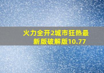 火力全开2城市狂热最新版破解版10.77