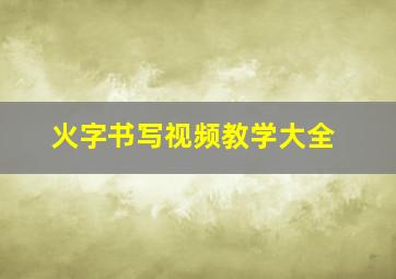 火字书写视频教学大全