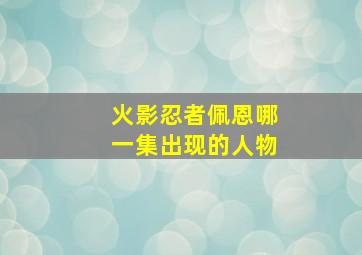 火影忍者佩恩哪一集出现的人物